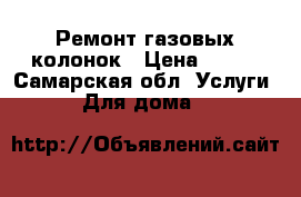 Ремонт газовых колонок › Цена ­ 200 - Самарская обл. Услуги » Для дома   